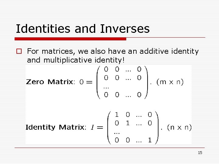 Identities and Inverses o For matrices, we also have an additive identity and multiplicative