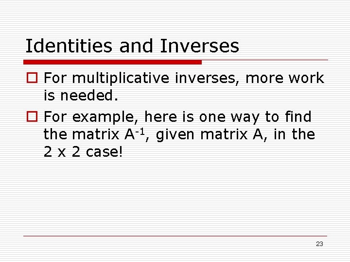 Identities and Inverses o For multiplicative inverses, more work is needed. o For example,