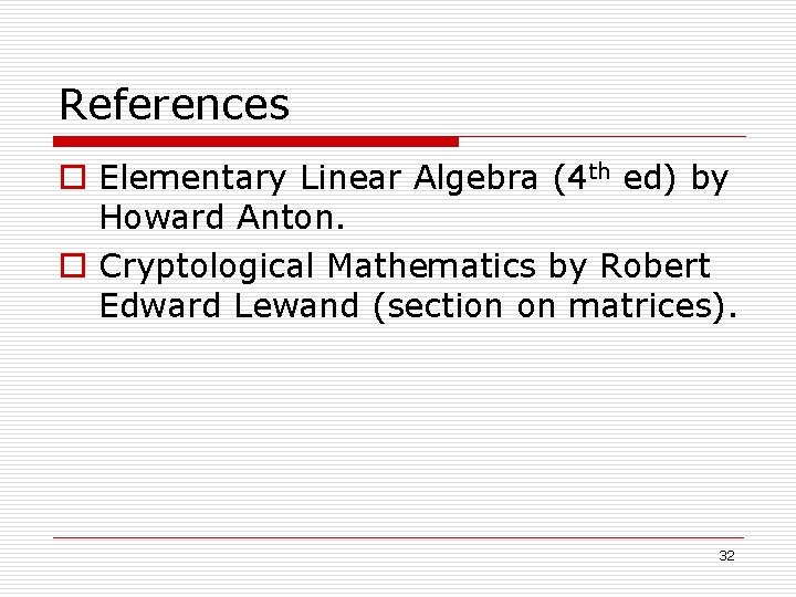 References o Elementary Linear Algebra (4 th ed) by Howard Anton. o Cryptological Mathematics