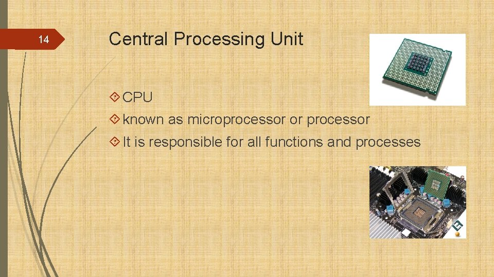 14 Central Processing Unit CPU known as microprocessor or processor It is responsible for