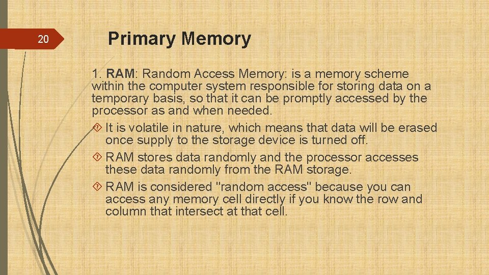 20 Primary Memory 1. RAM: Random Access Memory: is a memory scheme within the