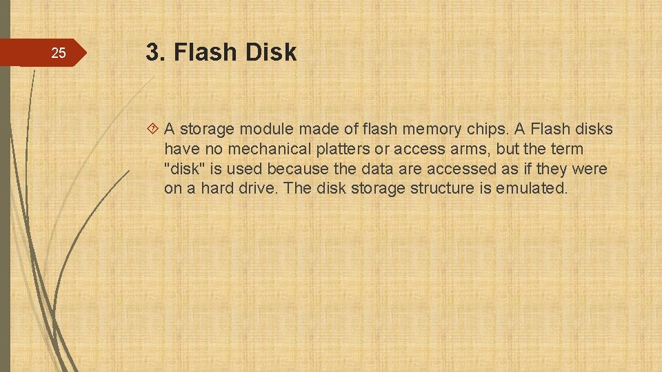 25 3. Flash Disk A storage module made of flash memory chips. A Flash
