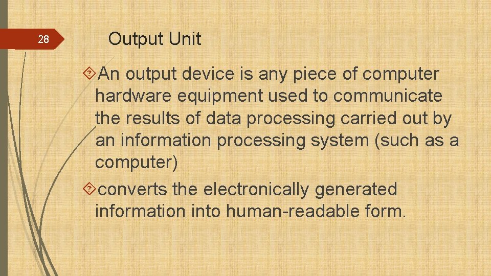 28 Output Unit An output device is any piece of computer hardware equipment used