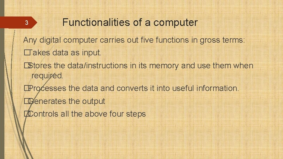 3 Functionalities of a computer Any digital computer carries out five functions in gross
