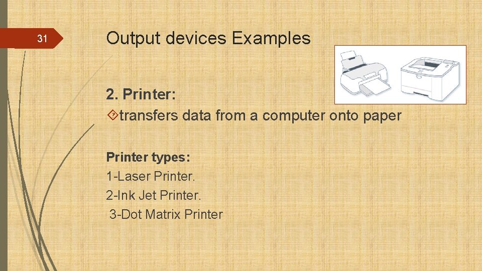 31 Output devices Examples 2. Printer: transfers data from a computer onto paper Printer