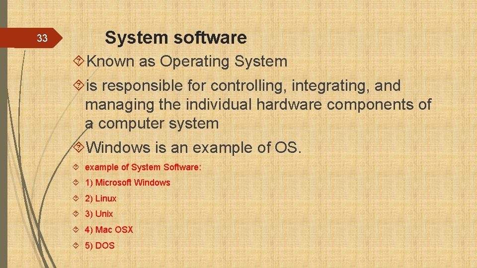 33 System software Known as Operating System is responsible for controlling, integrating, and managing