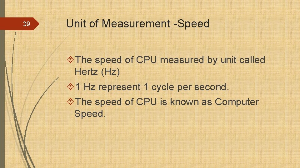 39 Unit of Measurement -Speed The speed of CPU measured by unit called Hertz