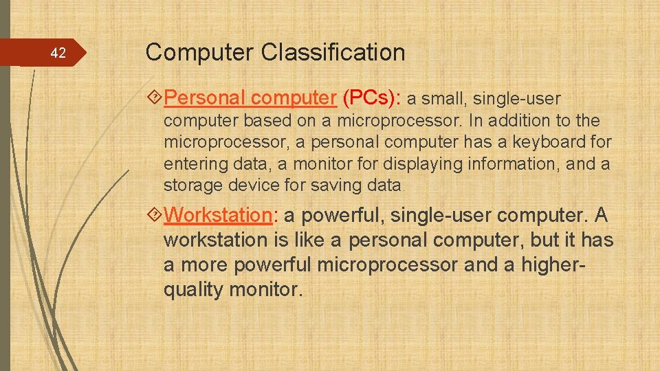 42 Computer Classification Personal computer (PCs): a small, single-user computer based on a microprocessor.