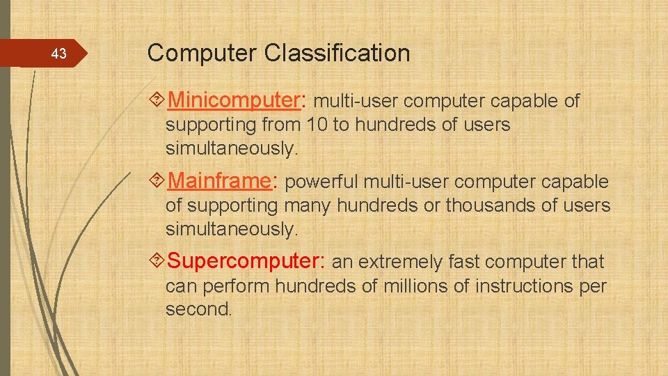 43 Computer Classification Minicomputer: multi-user computer capable of supporting from 10 to hundreds of