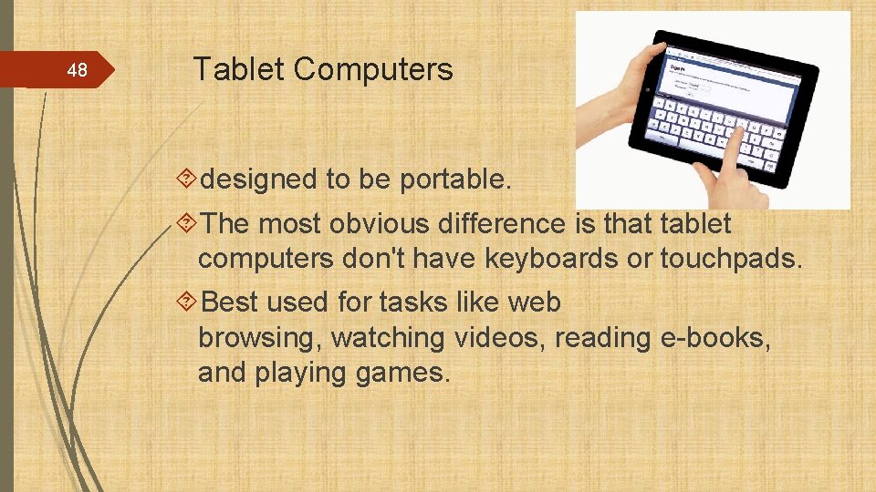 48 Tablet Computers designed to be portable. The most obvious difference is that tablet