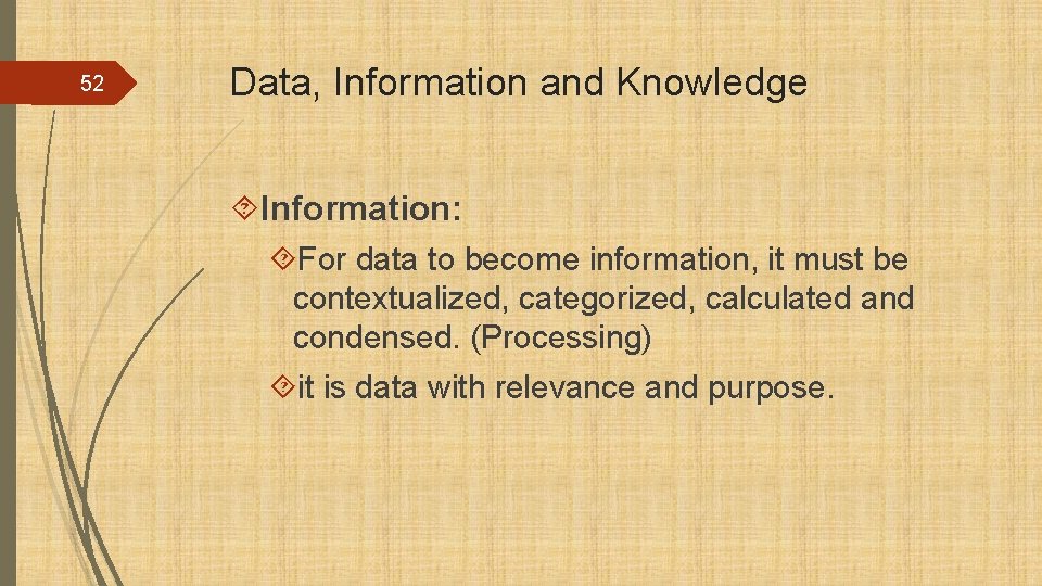 52 Data, Information and Knowledge Information: For data to become information, it must be