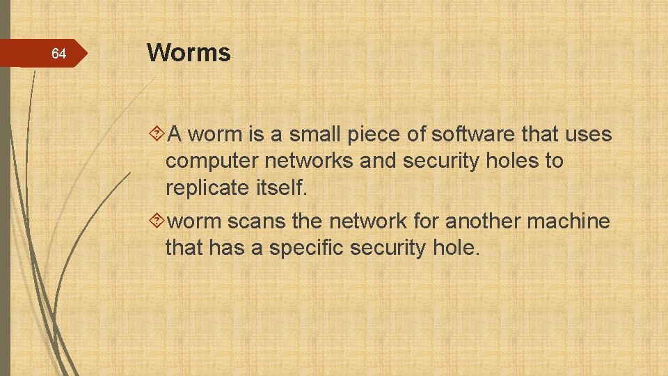 64 Worms A worm is a small piece of software that uses computer networks