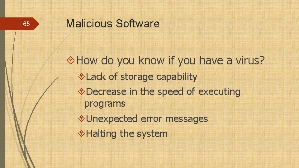 65 Malicious Software How do you know if you have a virus? Lack of