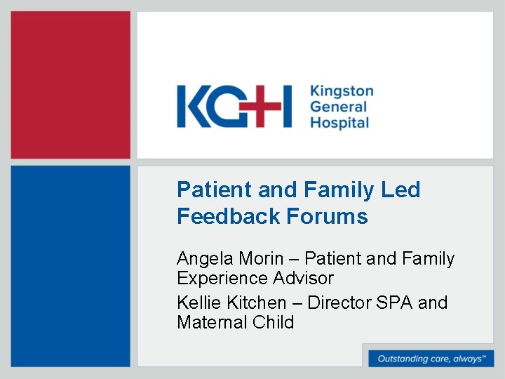 Patient and Family Led Feedback Forums Angela Morin – Patient and Family Experience Advisor
