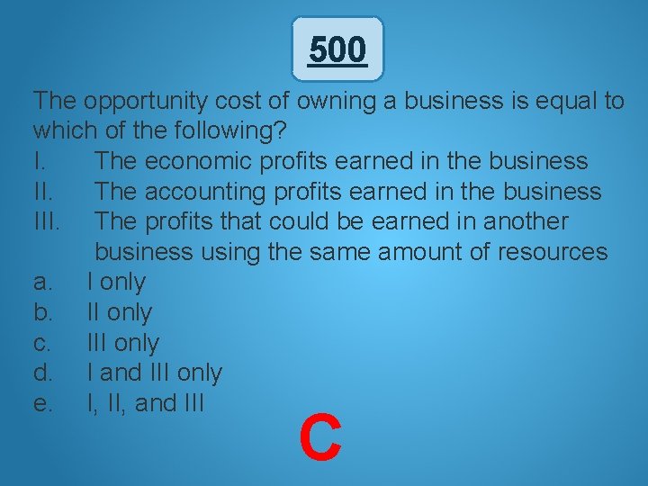 500 The opportunity cost of owning a business is equal to which of the