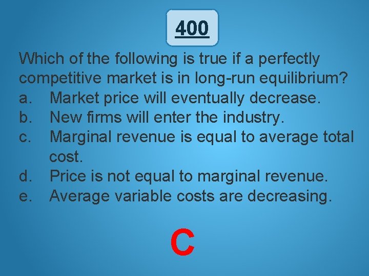 400 Which of the following is true if a perfectly competitive market is in