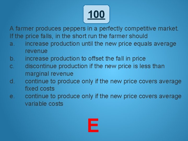 100 A farmer produces peppers in a perfectly competitive market. If the price falls,