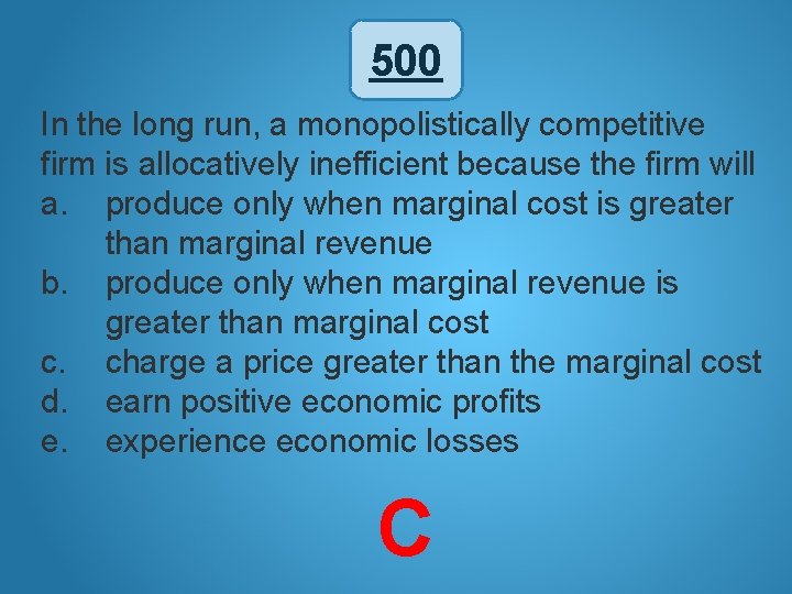 500 In the long run, a monopolistically competitive firm is allocatively inefficient because the