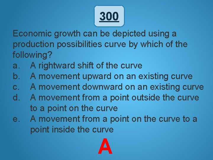 300 Economic growth can be depicted using a production possibilities curve by which of