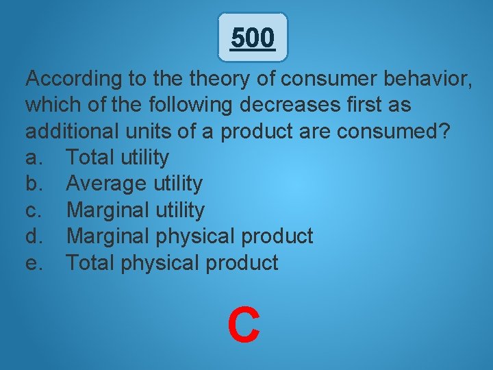 500 According to theory of consumer behavior, which of the following decreases first as