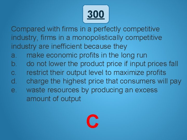 300 Compared with firms in a perfectly competitive industry, firms in a monopolistically competitive