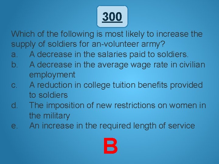 300 Which of the following is most likely to increase the supply of soldiers