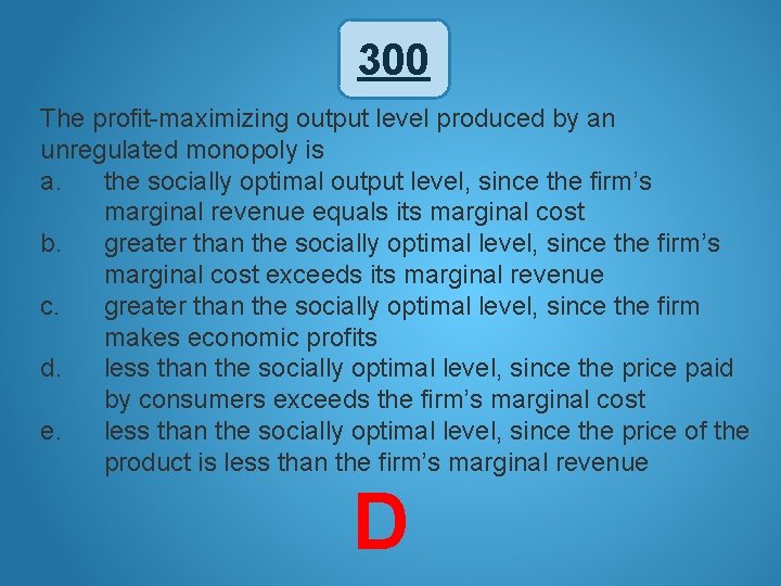 300 The profit-maximizing output level produced by an unregulated monopoly is a. the socially