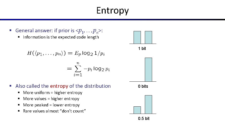 Entropy § General answer: if prior is <p 1, …, pn>: § Information is