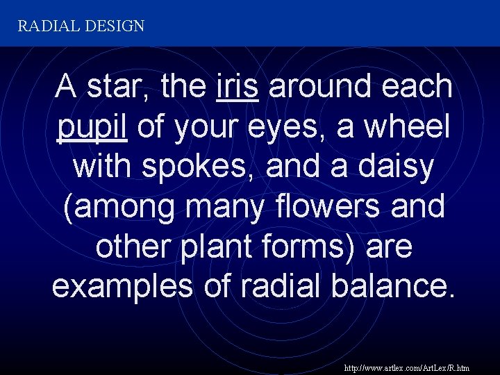 RADIAL DESIGN A star, the iris around each pupil of your eyes, a wheel