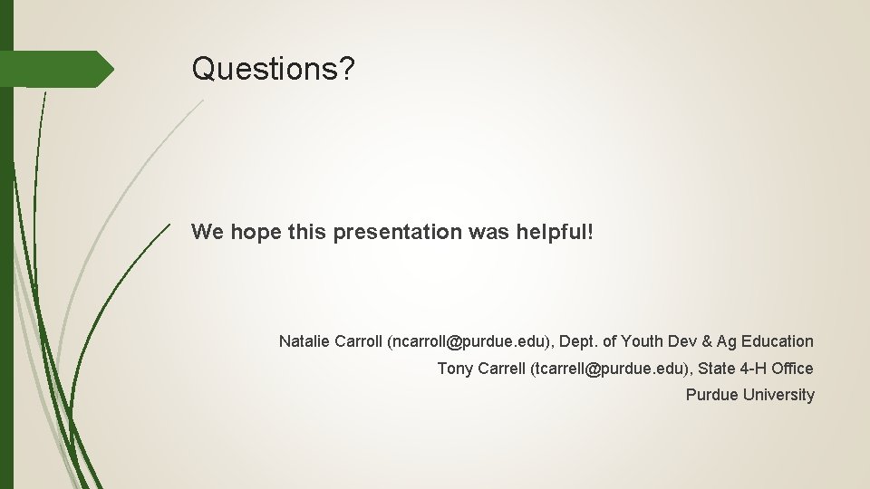 Questions? We hope this presentation was helpful! Natalie Carroll (ncarroll@purdue. edu), Dept. of Youth
