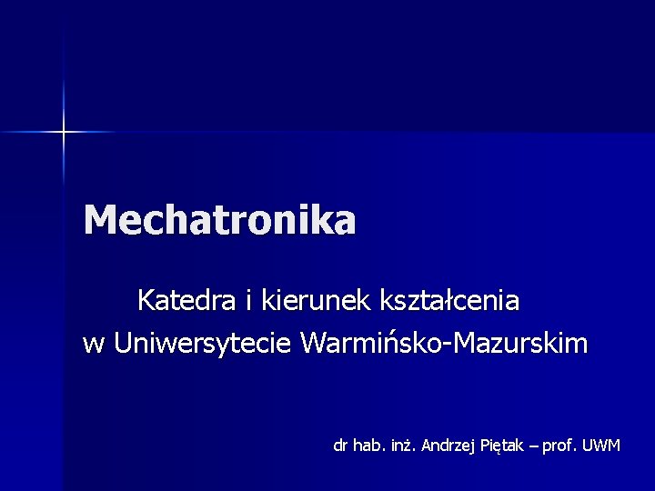 Mechatronika Katedra i kierunek kształcenia w Uniwersytecie Warmińsko-Mazurskim dr hab. inż. Andrzej Piętak –