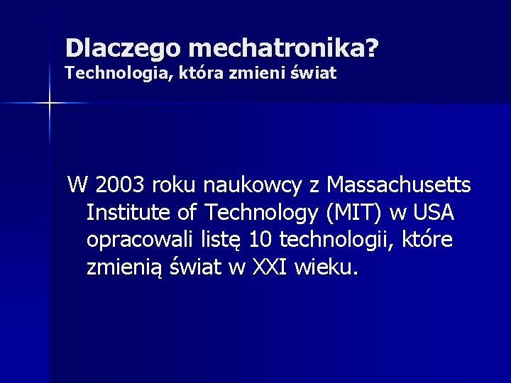 Dlaczego mechatronika? Technologia, która zmieni świat W 2003 roku naukowcy z Massachusetts Institute of