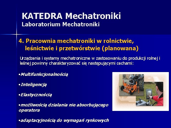 KATEDRA Mechatroniki Laboratorium Mechatroniki 4. Pracownia mechatroniki w rolnictwie, leśnictwie i przetwórstwie (planowana) Urządzenia