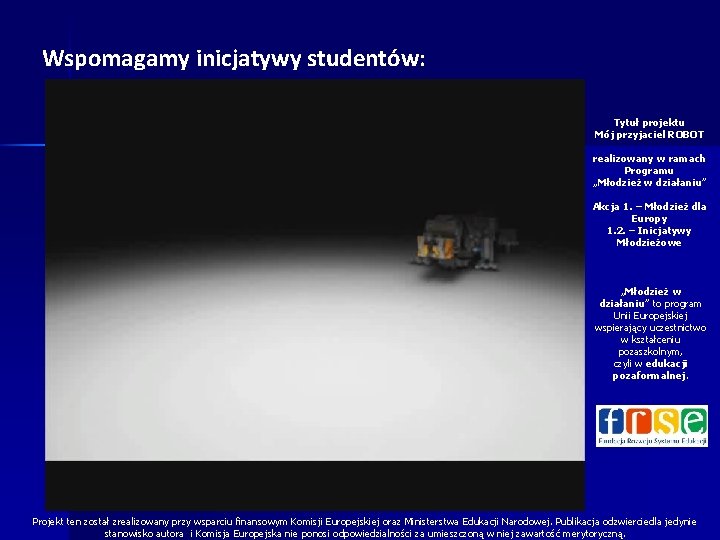 Wspomagamy inicjatywy studentów: Tytuł projektu Mój przyjaciel ROBOT realizowany w ramach Programu „Młodzież w