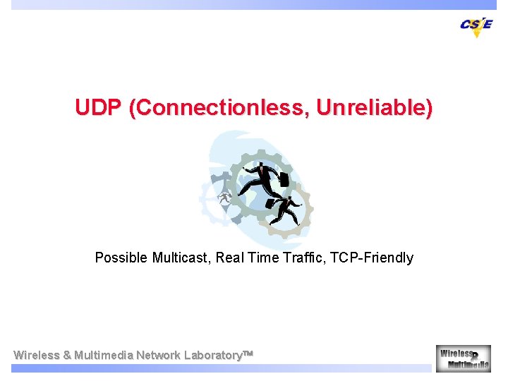 UDP (Connectionless, Unreliable) Possible Multicast, Real Time Traffic, TCP-Friendly Wireless & Multimedia Network Laboratory