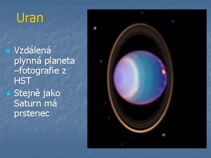 Uran n n Vzdálená plynná planeta –fotografie z HST Stejně jako Saturn má prstenec