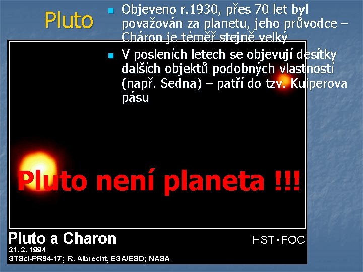 Pluto n n Objeveno r. 1930, přes 70 let byl považován za planetu, jeho