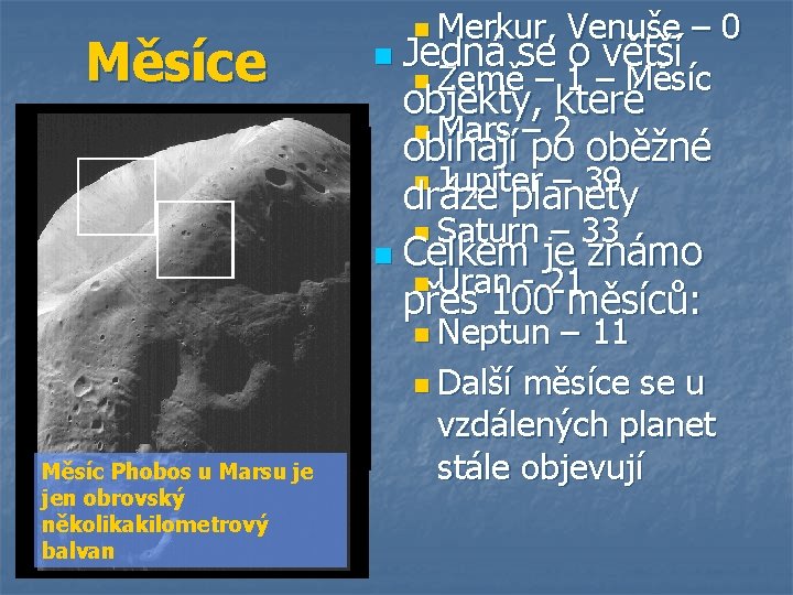 Měsíce Měsíc Phobos u Marsu je jen obrovský několikakilometrový balvan n Merkur, Venuše –