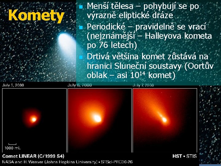 Komety n n n Menší tělesa – pohybují se po výrazně eliptické dráze Periodické