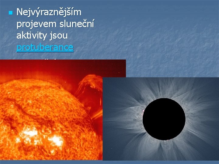 n Nejvýraznějším projevem sluneční aktivity jsou protuberance n Sluneční atmosféru – koronu- můžeme pozorovat