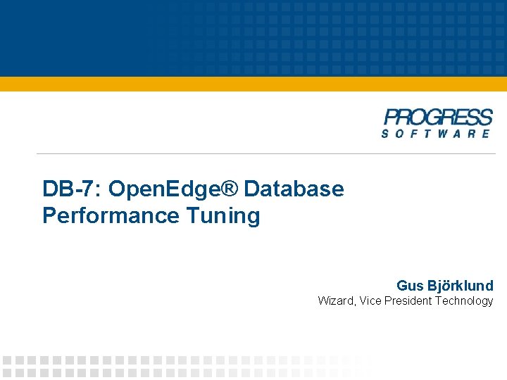 DB7 Open Edge Database Performance Tuning Gus Bjrklund