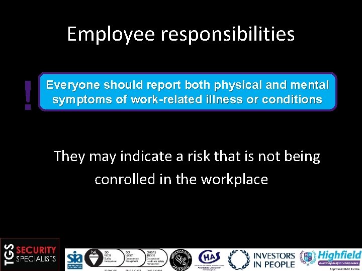 Employee responsibilities ! Everyone should report both physical and mental symptoms of work-related illness