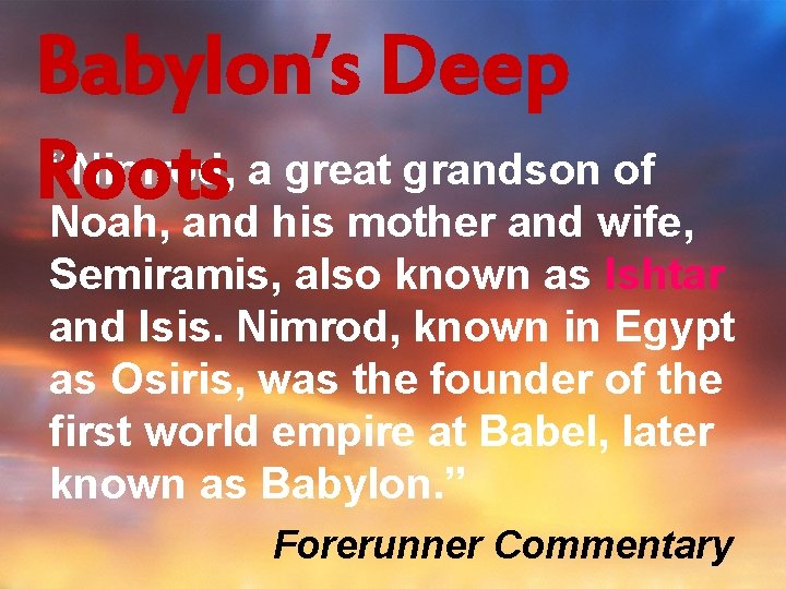 Babylon’s Deep “Nimrod, a great grandson of Roots Noah, and his mother and wife,