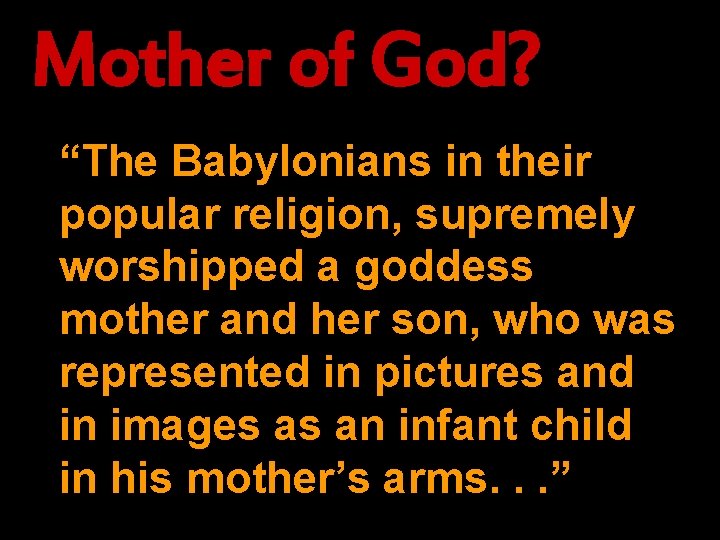 Mother of God? “The Babylonians in their popular religion, supremely worshipped a goddess mother