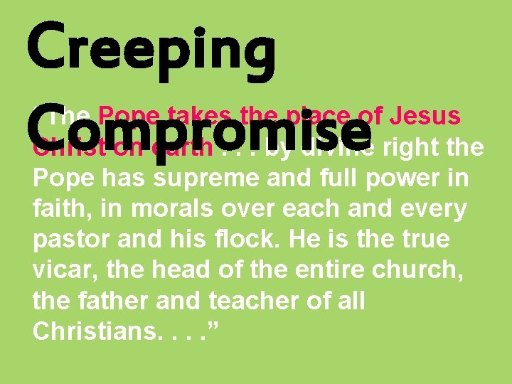 Creeping Compromise “The Pope takes the place of Jesus Christ on earth. . .