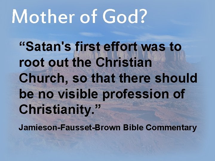 Mother of God? “Satan's first effort was to root out the Christian Church, so
