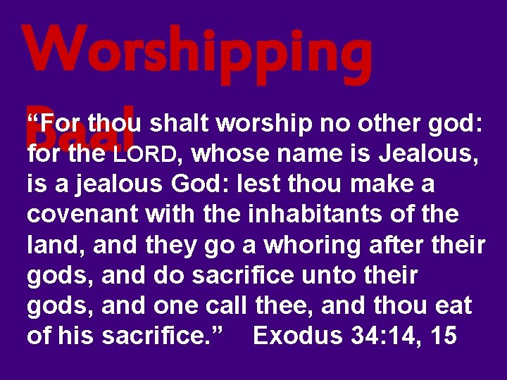 Worshipping Baal “For thou shalt worship no other god: for the LORD, whose name