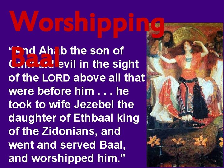 Worshipping Baal “And Ahab the son of Omri did evil in the sight of