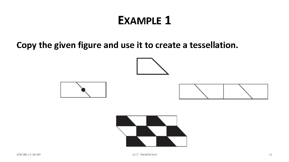 EXAMPLE 1 Copy the given figure and use it to create a tessellation. 3/6/2021