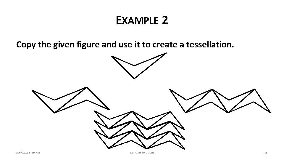 EXAMPLE 2 Copy the given figure and use it to create a tessellation. 3/6/2021